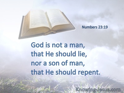 God is not a man, that He should lie, nor a son of man, that He should repent.